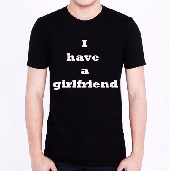 Items similar to I have a girlfriend Funny Shirt TShirt T-Shirt T Shirt ...