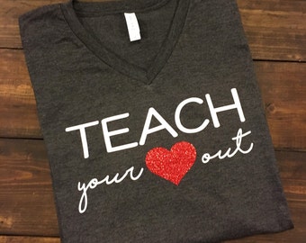 Teach Your Heart Out Teacher T-Shirt, Teacher Shirt, Teacher Tee, Gifts for Teachers, Teacher Team Shirts, Teacher V-Neck Shirt, Teacher