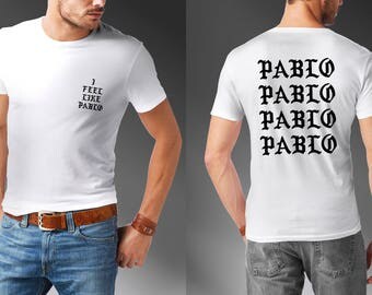 I Feel Like Pablo T-shirt ANY colour T-Shirt Man Woman The life of Pablo tshirt Pablo shirt
