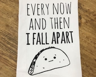 Funny Tea Towel ~ Every Now and Then I Fall Apart Taco Dishtowel, Funny Kitchen Cloth, Dish Cloth, Dish Towel, For the Kitchen