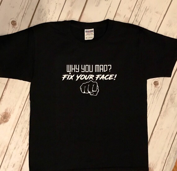 Urban why you mad fix your face shirt funny shirt not your