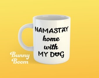 Namast'ay Home with My Dog, Coffee Mug, Gift Dog Lover Mug, Dog Mom, Pet Mom, Funny Mug, Namaste Yoga Mug, Birthday Gift, Best Friend Gift.