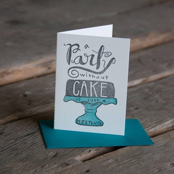 A party without CAKE is just a meeting Quote letterpress