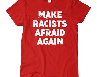 Women’s Make Racists Afraid Again T-shirt - S M L XL 2x - Ladies' Tee, Anti-Racism Shirt, Protest Shirt, Protester Shirt, Political Shirt