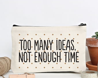 Too Many Ideas Not Enough Time - Canvas Zipper Pouch