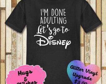 I'm Done Adulting Lets Go To Disney Shirt