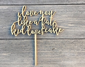 I Love You Like a Fat Kid Loves Cake Wedding Cake Topper 7" inches Laser Cut Calligraphy Script Toppers by Ngo Creations