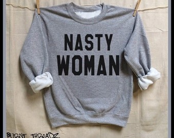 NASTY WOMAN. Unisex 50/50 Sweatshirts. Feminist. Feminism. Down with the Patriarchy! Women's Inaugural March 2017. Bad Hombre.