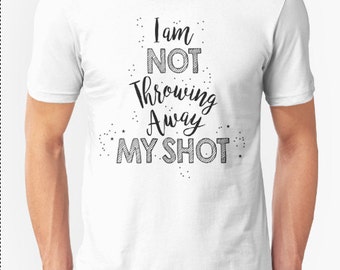 I Am Not Throwing Away My Shot shirt || Hamilton: An American Musical || Unisex Super Soft tee// Choose from 35 Colors /Quote t-shirt / gift