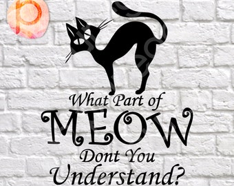 What part of meow don't you understand*Cat,svg,clipart,Cutting Files*svg,dxf,png*300dpi*Printable*Cricut*Silhouette*Die Cut*Sure Cuts A Lot
