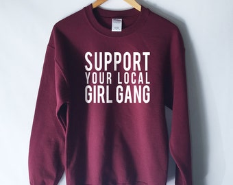Support Your Local Girl Gang Sweatshirt - GRL PWR - Girl Power - Feminist - Feminism - Harley Quinn - Girl Power Shirt - Tumblr Shirts