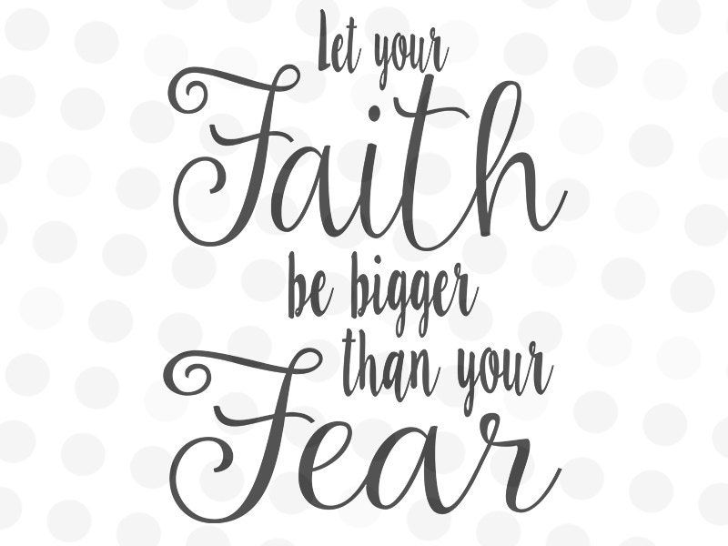 Download Let Your Faith Be Bigger Than Your Fear - Scripture Svg ...