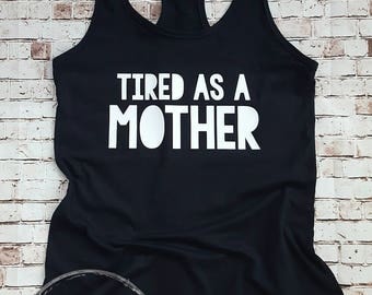 Tired as a mother, mother shirt, tired as a mom, mom life is the best life, mom shirt, funny work out tank