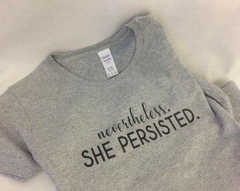 Nevertheless She Persisted, Girl power shirt, Custom ladies shirt, Mood Shirt, Sassy Shirt for women, Girl power shirt, Women Empowerment