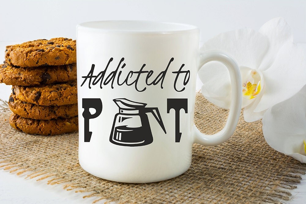 Addicted To Pot Mug Unique Coffee Mug Quote Mug Coffee Mug