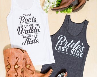 Country Bachelorette Party shirts | Bride's Last Ride & These Boots Were Made for Walkin' Down the Aisle | Boyfriend Style Tank Tops