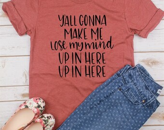 Y'all Gonna Make Me Lose My Mind// Mom Shirt// Gift for Mom// Funny Mom Shirt
