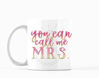 You Can Call Me Mrs. Mug, You Can Call Me Mrs. Coffee Mug, You Can Call Me Mrs. Tea Mug, Bride Mug, Bride to Be Mug, Newlywed Mug, Cute Mug