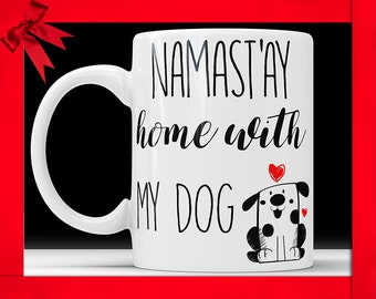 Namast'ay Home With My Dog Mug - Funny Pet Gift Namaste Funny Coffee Mug Perfect Gift For Dog Mom or Pet Lovers