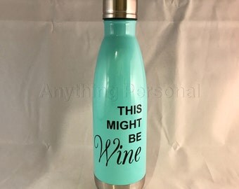 Personalized Stainless Steel Bottle, Stainless Steel Water Bottle, Personalized Cup, Personalized Gift, This Might Be Wine Stainless Steel