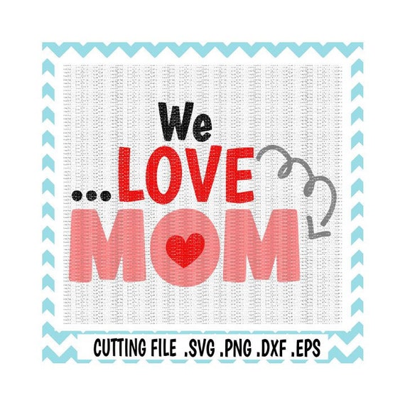 Download Mothers Day SVG We Love Mom Svg-Dxf-Eps-Png. Cutting Files