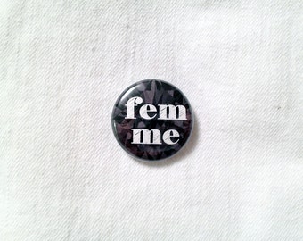 Femme (emphasis on Me) Pin or Magnet
