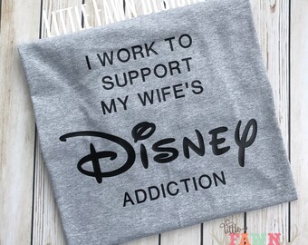 I Work To Support My Wifes Disney Addiction T-Shirt - Disney Vacation - Disney Cruise - Disneyland - Disney Dad - Disney Husband