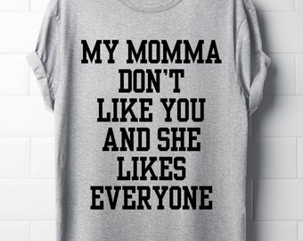 My momma don't like you and she likes everyone T-Shirt, Bieber T-Shirt's, Bieber, Best T-Shirt's, Woman's T-shirt, Girl T-Shirt,Purpose Tour