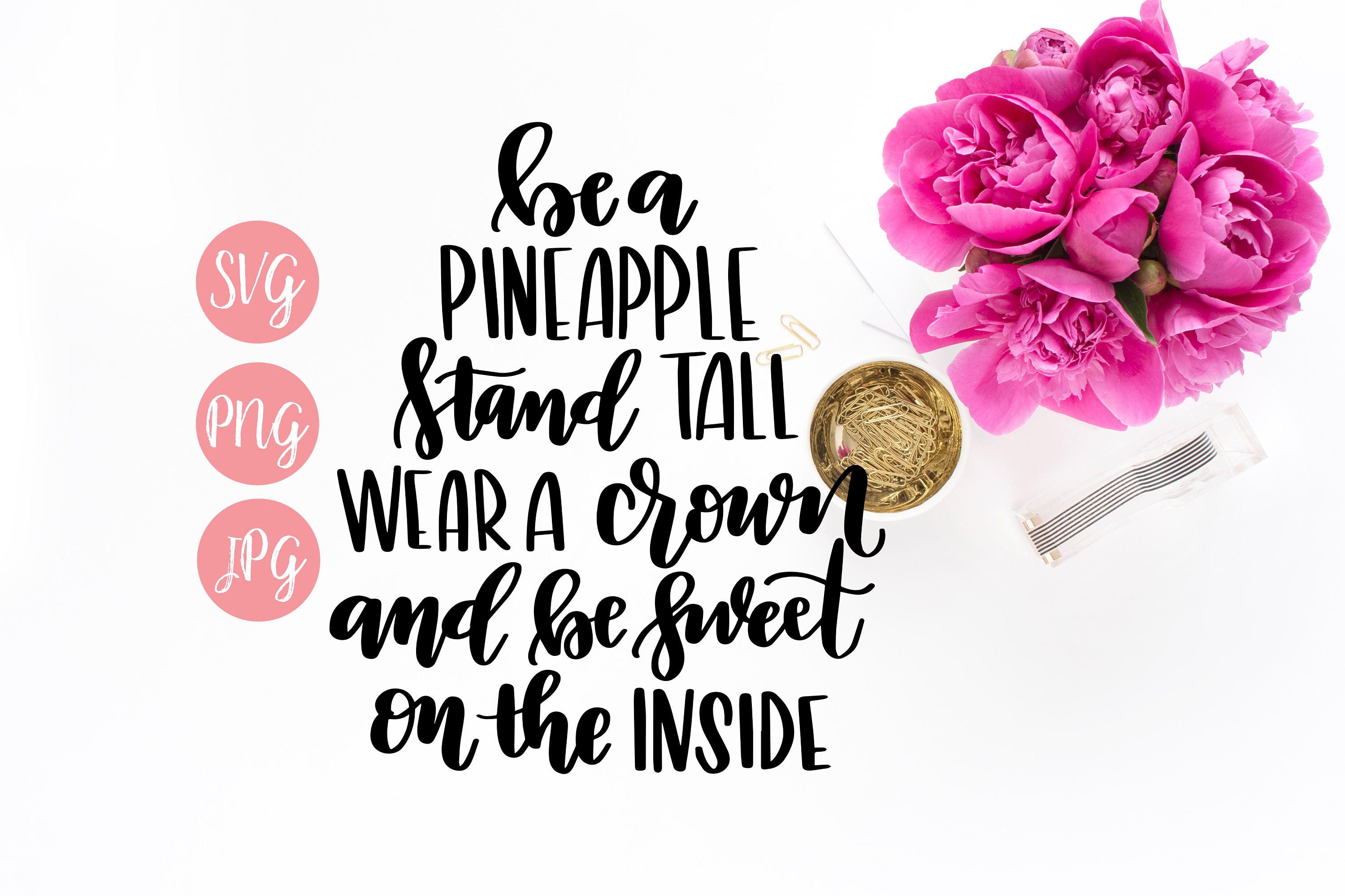 Download Be a Pineapple, Stand Tall, Wear a Crown and be Sweet on the Inside PNG SVG Cutting file Cricut ...