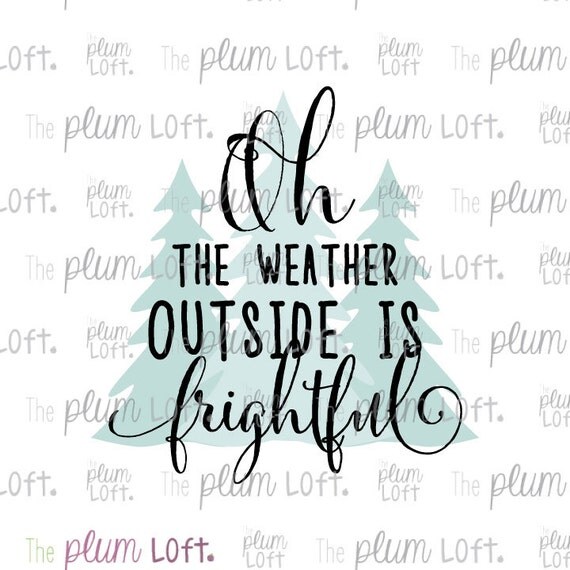 Oh the weather outside is frightful Christmas Holiday SVG