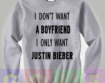 I Don't Want a Boyfriend I Only Want Justin Bieber Sweatshirt Justin Bieber Sweater