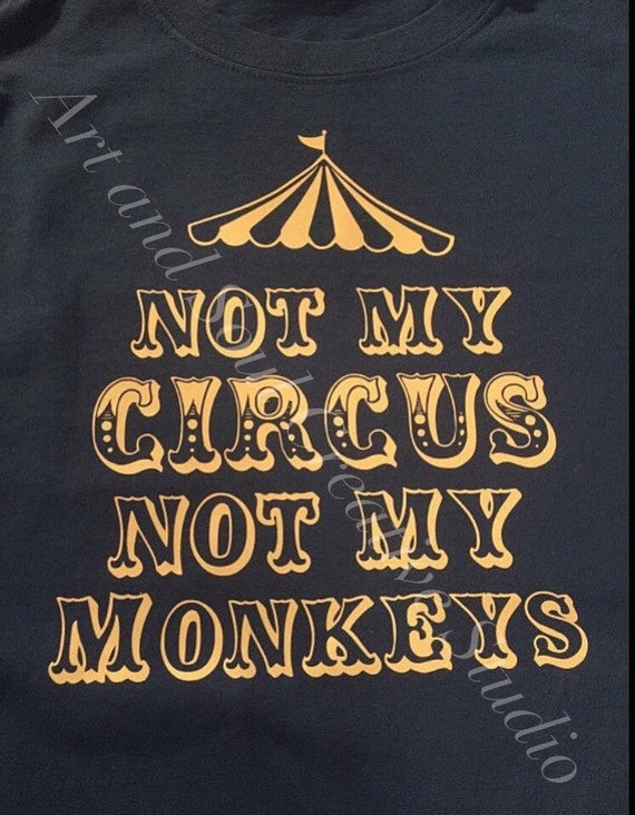 not my circus not my monkey shirt