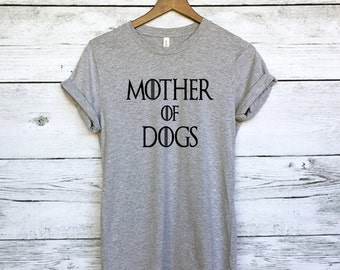 Mother of Dogs Shirt for Women - Dog Shirts - Game of Thrones - Mother Shirts for Dog Lovers - Pet Owners - Funny Dog Shirts