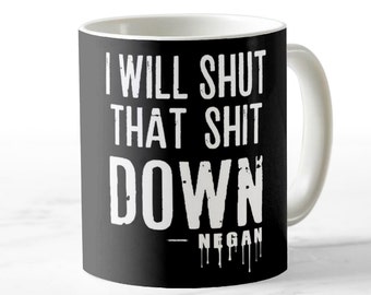 I Will Shut that Shit Down Mug - Negan quote (Black Mug) - For the Walking Dead fan loving / Coffee Loving Fan!