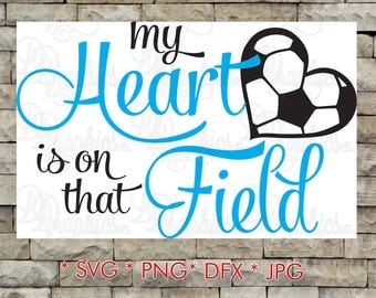 My Heart is on that Field Soccer/ SVG File/ Jpg Dxf Png/Digital Files