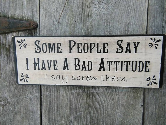 Items Similar To Some People Say I Have A Bad Attitude I Say Screw Them Funny Wooden Shabby