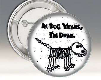In Dog Years, I'm Dead Button; Stick Figure Button; Funny Button; Sarcastic Buttons;