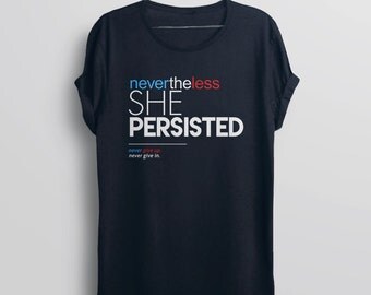 Nevertheless She Persisted T Shirt | feminist t-shirt, inspirational quote shirt, womens graphic tee, political tshirt, nasty woman t shirt