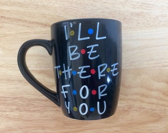 11 oz. I'll be there for you Mug. Friends Mug. Friends tv show Mug.