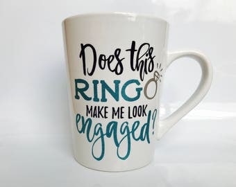 Does this ring make me look engaged mug / engaged mug / engagement gift / cup / coffee mug / bride to be / cool mug / fun mug / fiance