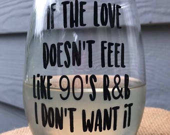 90's Wine Glass, If the love doesnt feel like 90's R&B I dont want it, 90's RnB Wine Glass, 90's Nostalgia