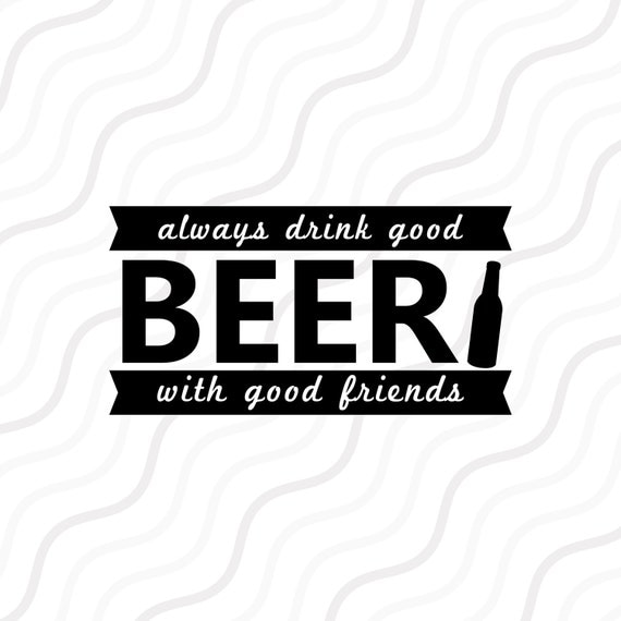 Download Always Drink Good Beer With Good Friends SVG Beer SVG Cut