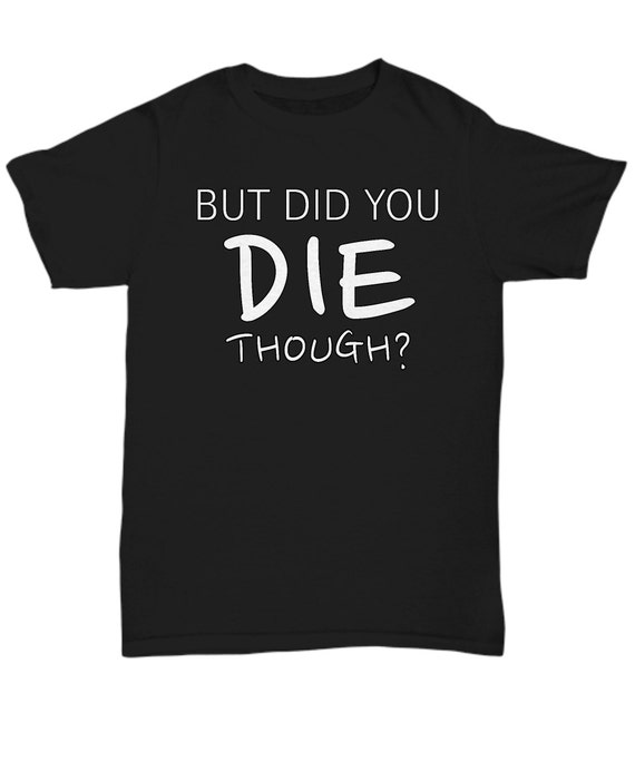 but did you die gym shirt