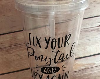 Fix your ponytail and try again tumbler, drink tumbler, party tumbler