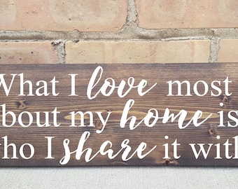 What I love most about my home is who I share it with, wood signs, home decor, wood signs
