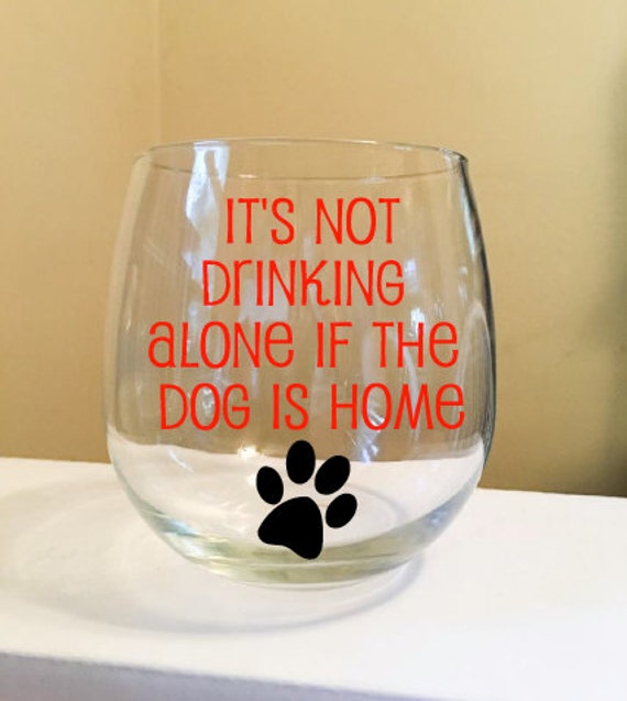 It's Not Drinking Alone If The Dog Is Home Stemless Wine