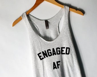 Engaged AF Tank Top for Women - Engagement Shirts - Funny Engagement Shirts - Newly Engaged Shirts - Engagement Gifts - Popular Engaged as