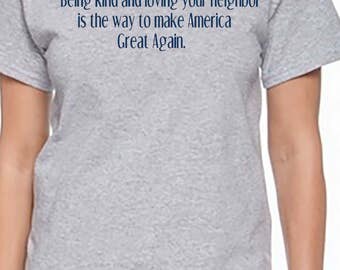 Being Kind Ladies Tee - Inspirational TShirt - Motivational Love Your Neighbor Shirt - Make America Great Again Top
