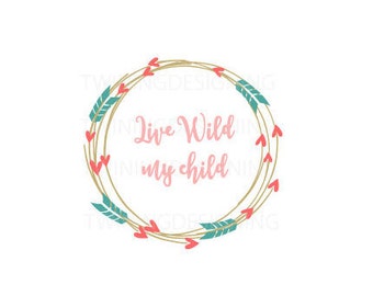 Live wild my child boho wreath native SVG PNG DXF digital file