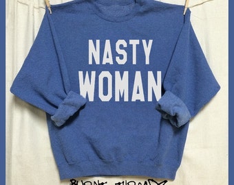 NASTY WOMAN. Unisex 50/50 Sweatshirts. Feminist. First Woman. Bad Hombre. Down with the Patriarchy! Hillary Clinton. Woman's March 2017